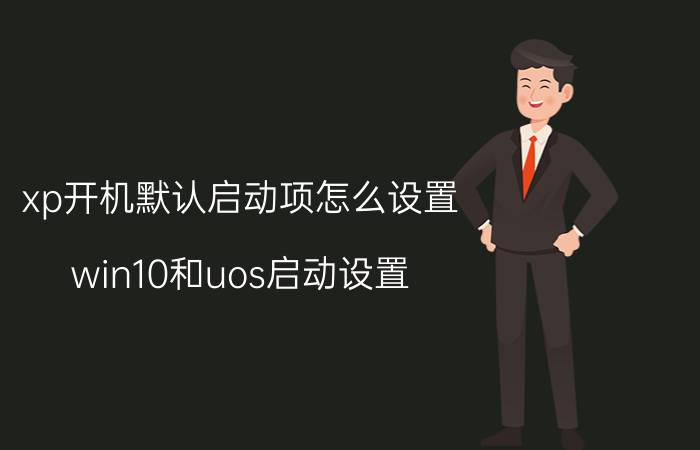 xp开机默认启动项怎么设置 win10和uos启动设置？